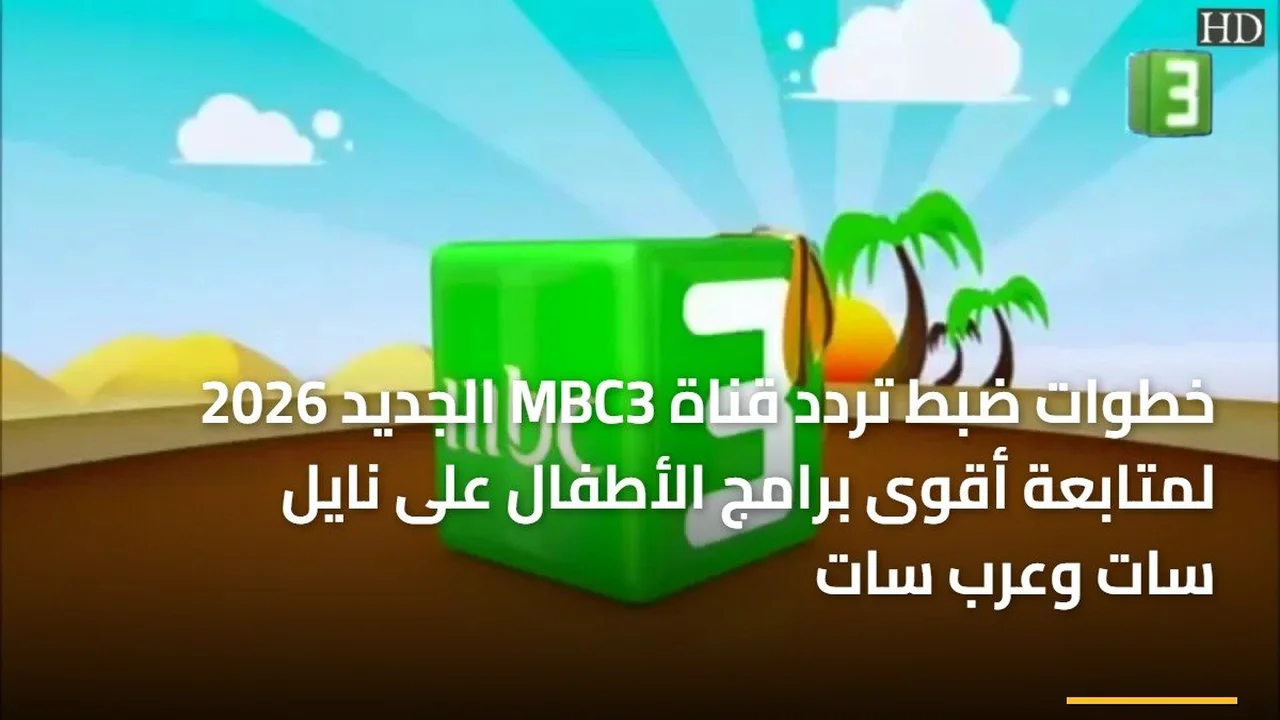 تحديث التردد الجديد.. ضبط قناة MBC3 لمتابعة برامج الأطفال على نايل سات وعرب سات